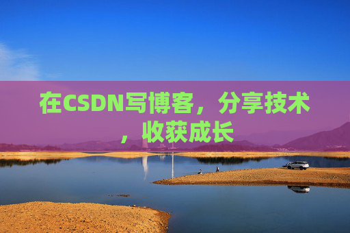 在CSDN写博客，分享技术，收获成长